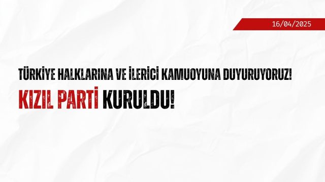 Türkiye Halklarına ve İlerici Kamuoyuna Duyuruyoruz! Kızıl Parti Kuruldu!