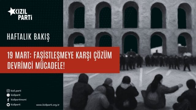 19 Mart: Faşistleşmeye Karşı Çözüm Devrimci Mücadele!