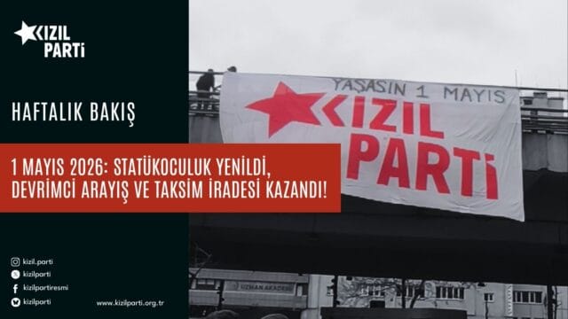 1 Mayıs 2026: Statükoculuk Yenildi, Devrimci Arayış ve Taksim İradesi Kazandı!