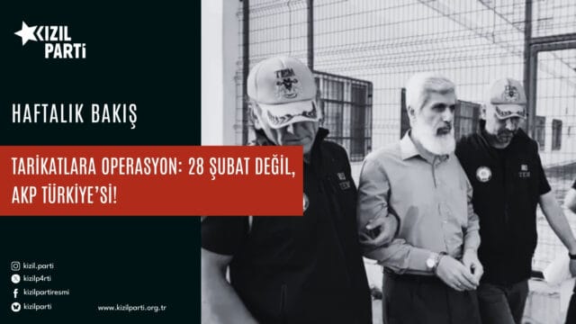 Tarikatlara Operasyon: 28 Şubat Değil, AKP Türkiye’si!