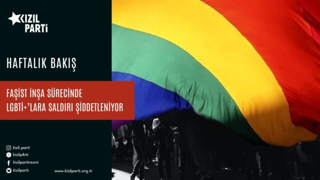 Faşist İnşa Sürecinde LGBTİ+’lara Saldırı Şiddetleniyor